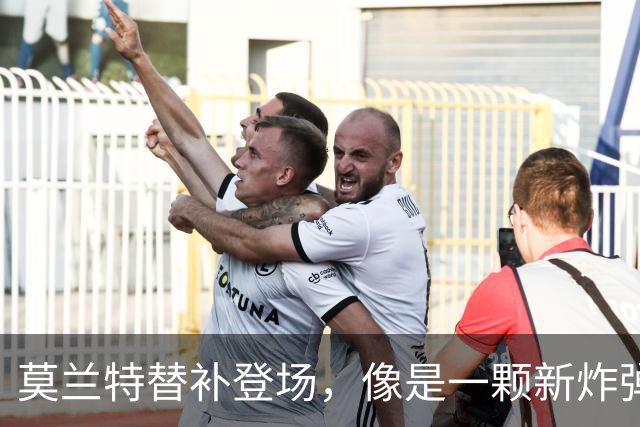 莫兰特替补登场，像是一颗新炸弹，轰动全场！
