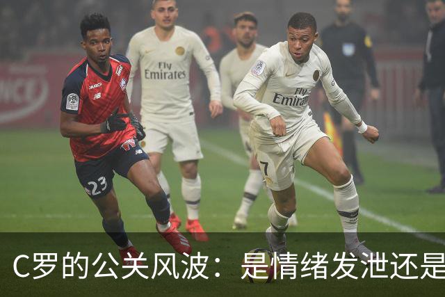 C罗的公关风波：是情绪发泄还是自我孤立？